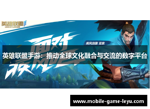 英雄联盟手游:推动全球文化融合与交流的数字平台 英雄联盟手游:推动全球文化融合与交流的数字平台