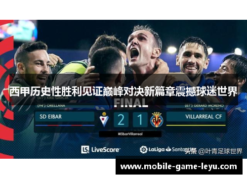 西甲历史性胜利见证巅峰对决新篇章震撼球迷世界