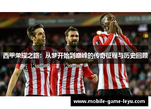 西甲荣耀之路：从梦开始到巅峰的传奇征程与历史回顾