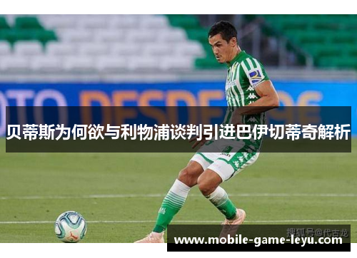 贝蒂斯为何欲与利物浦谈判引进巴伊切蒂奇解析 贝蒂斯为何欲与利物浦谈判引进巴伊切蒂奇解析