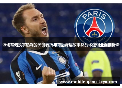 波切蒂诺执掌热刺的关键转折与背后深层故事及战术逻辑全面剖析深