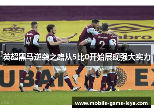 英超黑马逆袭之路从5比0开始展现强大实力