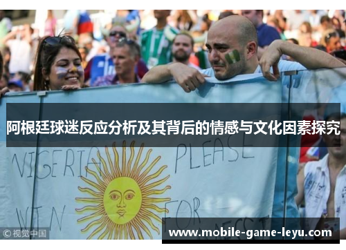 阿根廷球迷反应分析及其背后的情感与文化因素探究