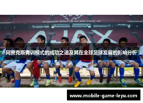 阿贾克斯青训模式的成功之道及其在全球足球发展的影响分析