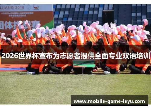 2026世界杯宣布为志愿者提供全面专业双语培训