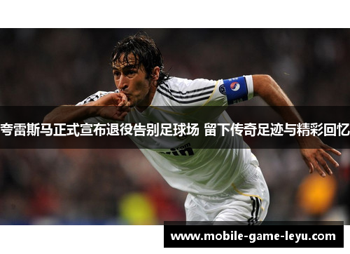 夸雷斯马正式宣布退役告别足球场 留下传奇足迹与精彩回忆